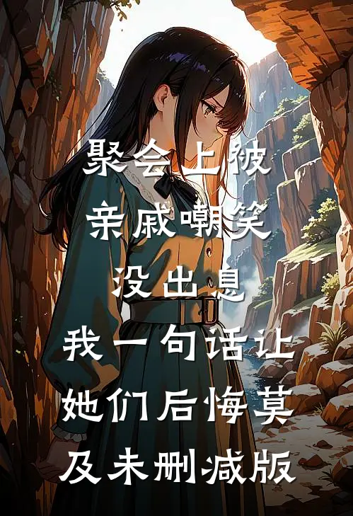 聚会上被亲戚嘲笑没出息，我一句话让她们后悔莫及未删减版