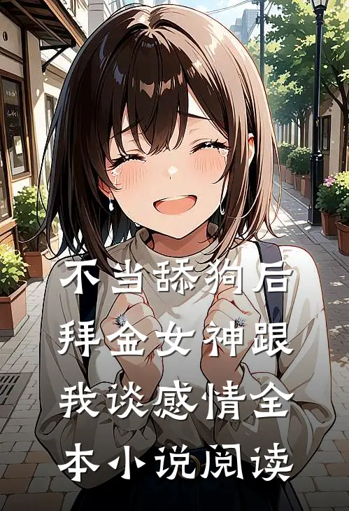 不当舔狗后，拜金女神跟我谈感情全本小说阅读