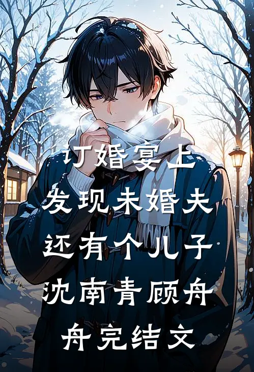 订婚宴上，发现未婚夫还有个儿子沈南青顾舟舟完结文