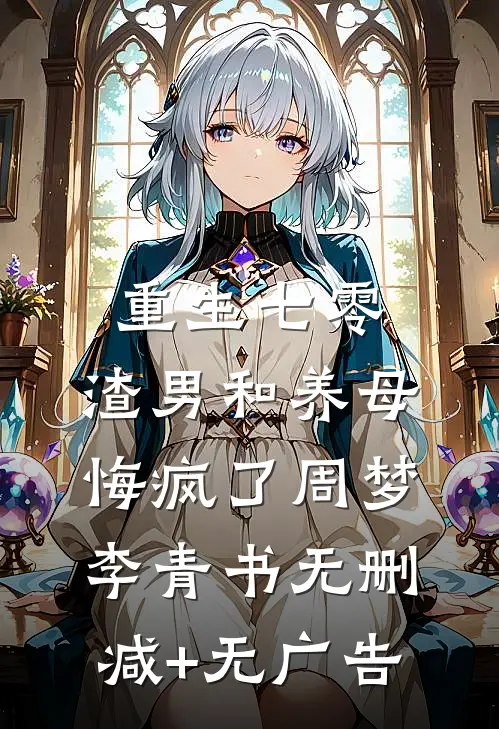 重生七零，渣男和养母悔疯了周梦李青书无删减+无广告