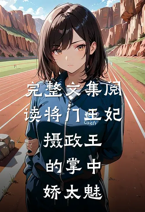 完整文集阅读将门王妃：摄政王的掌中娇太魅