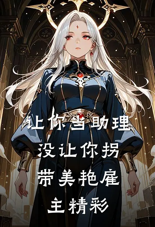 让你当助理，没让你拐带美艳雇主精彩