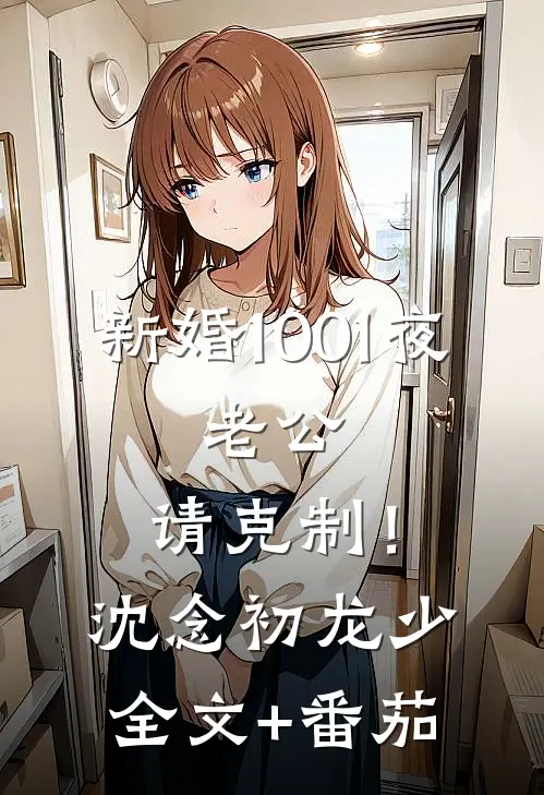 新婚1001夜：老公，请克制！沈念初龙少全文+番茄