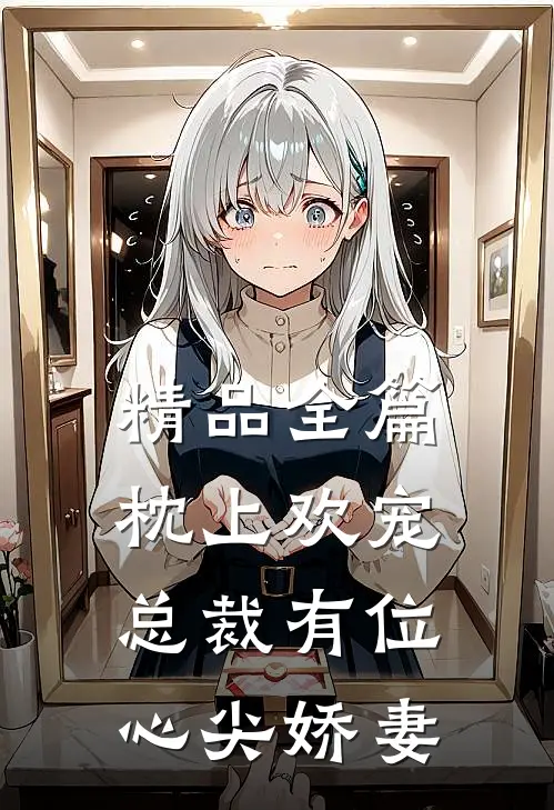 精品全篇枕上欢宠：总裁有位心尖娇妻