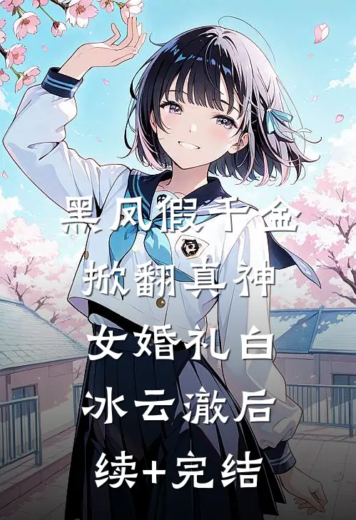 黑凤假千金，掀翻真神女婚礼白冰云澈后续+完结