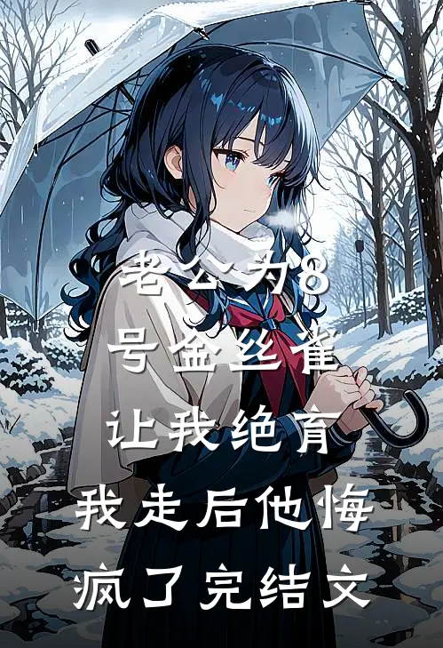 老公为8号金丝雀让我绝育，我走后他悔疯了完结文