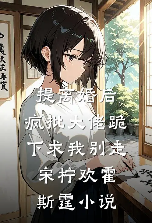 提离婚后，疯批大佬跪下求我别走宋柠欢霍斯霆小说