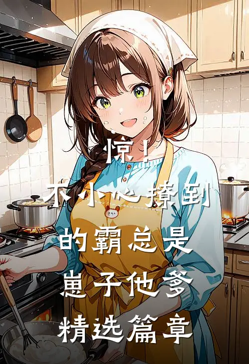 惊！不小心撩到的霸总是崽子他爹精选篇章