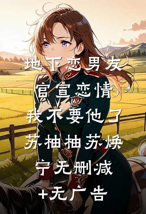 地下恋男友官宣恋情，我不要他了苏柚柚苏焕宁无删减+无广告