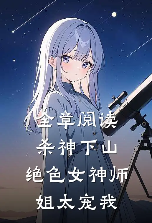 全章阅读杀神下山：绝色女神师姐太宠我