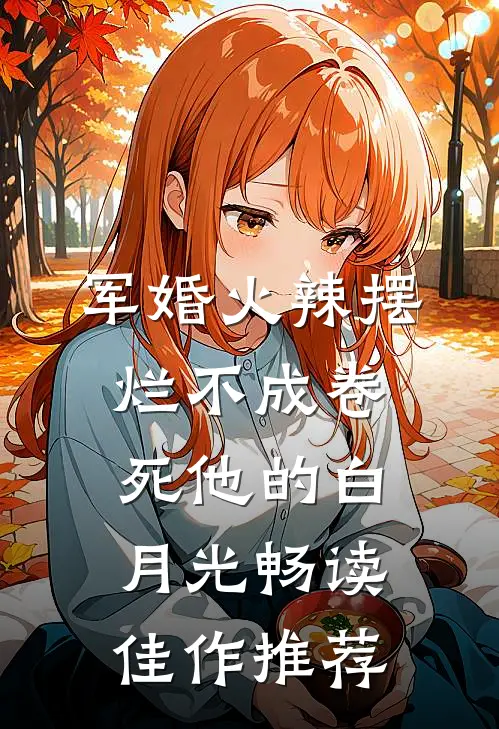 军婚火辣摆烂不成卷死他的白月光畅读佳作推荐