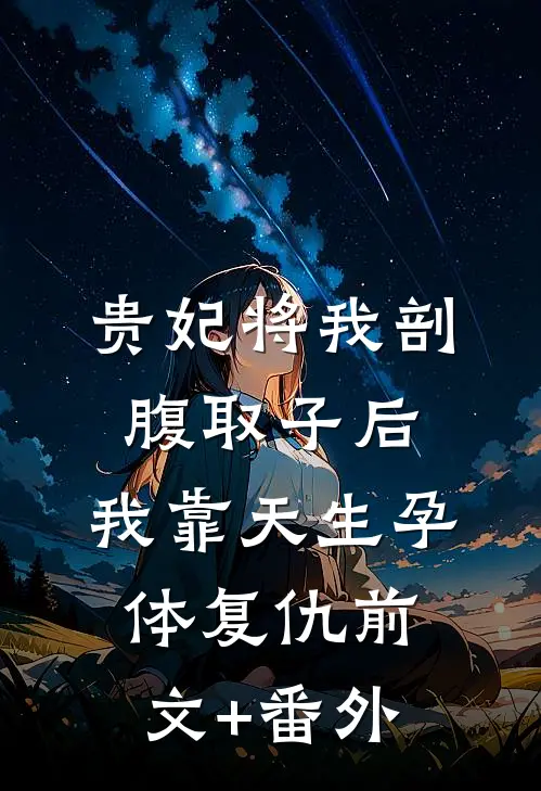 贵妃将我剖腹取子后，我靠天生孕体复仇前文+番外