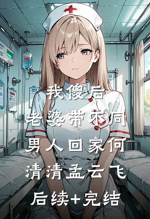 我傻后，老婆带不同男人回家何清清孟云飞后续+完结
