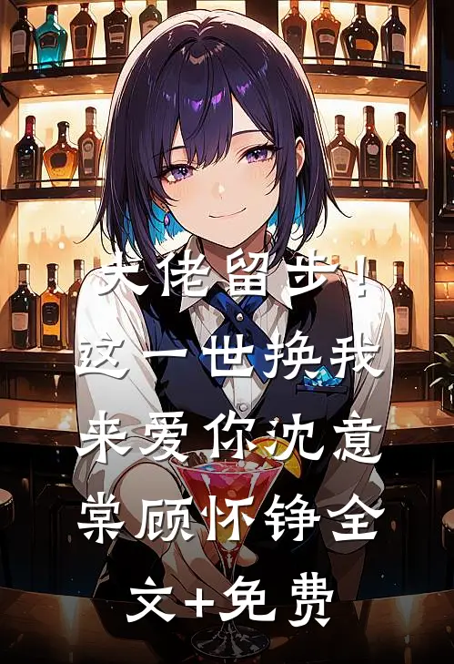 大佬留步！这一世换我来爱你沈意棠顾怀铮全文+免费