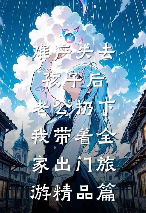 难产失去孩子后，老公扔下我带着全家出门旅游精品篇