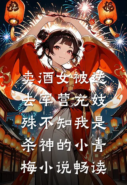 卖酒女被送去军营充妓，殊不知我是杀神的小青梅小说畅读