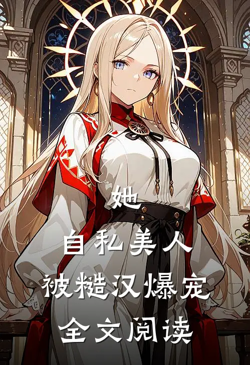 她，自私美人，被糙汉爆宠全文阅读