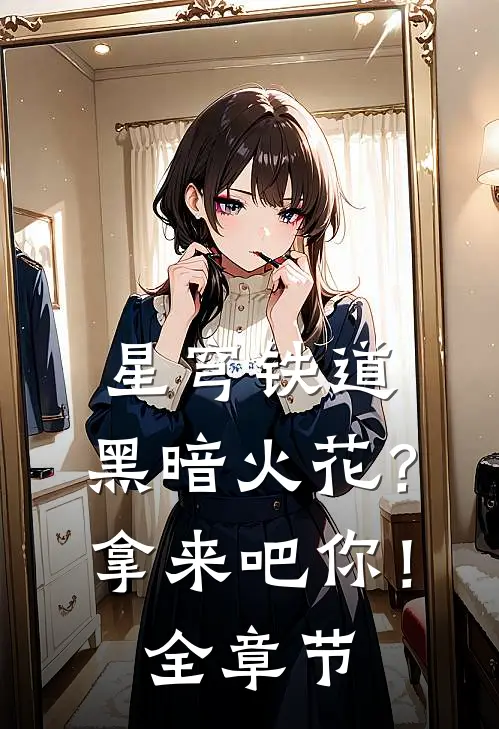 星穹铁道：黑暗火花？拿来吧你！全章节