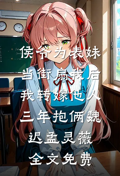 侯爷为表妹当街扇我后，我转嫁他人三年抱俩魏迟孟灵薇全文免费