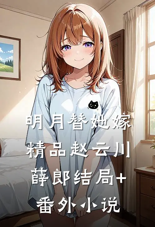 明月替她嫁: 精品赵云川薛郎结局+番外小说