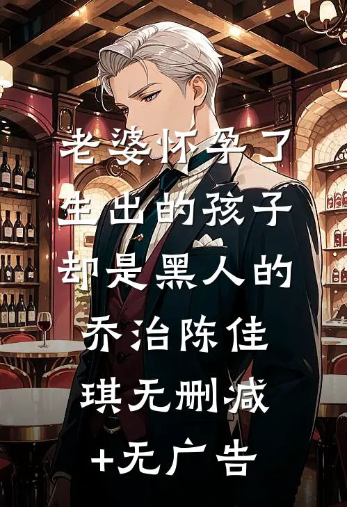 老婆怀孕了，生出的孩子却是黑人的乔治陈佳琪无删减+无广告