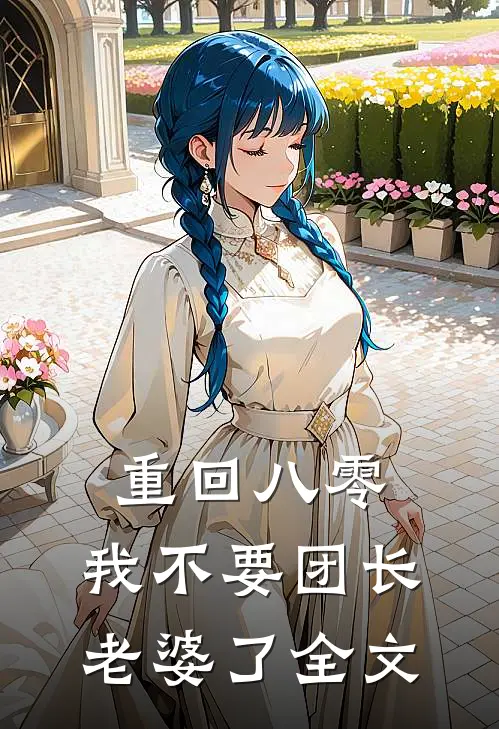 重回八零，我不要团长老婆了全文