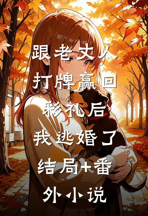 跟老丈人打牌赢回彩礼后，我逃婚了结局+番外小说