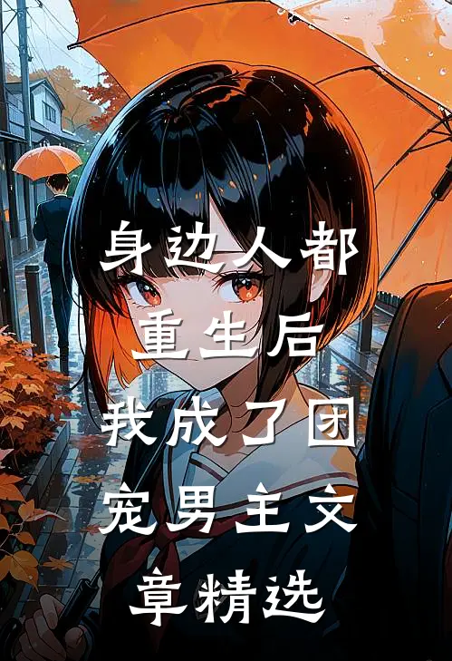 身边人都重生后,我成了团宠男主文章精选