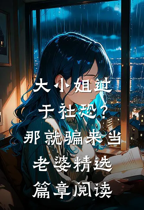 大小姐过于社恐？那就骗来当老婆精选篇章阅读