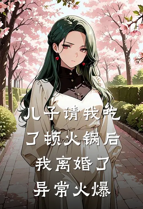 儿子请我吃了顿火锅后，我离婚了异常火爆