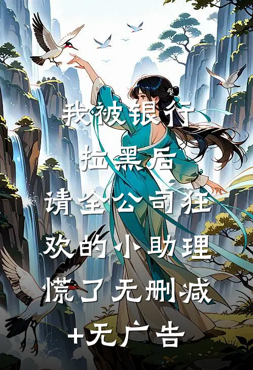 我被银行拉黑后，请全公司狂欢的小助理慌了无删减+无广告