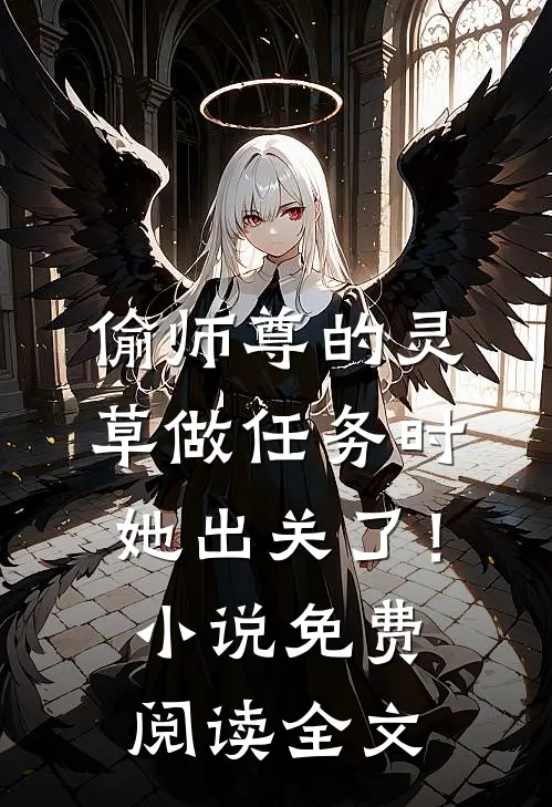 偷师尊的灵草做任务时，她出关了！小说免费阅读全文