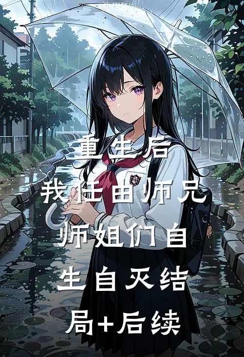 重生后，我任由师兄师姐们自生自灭结局+后续