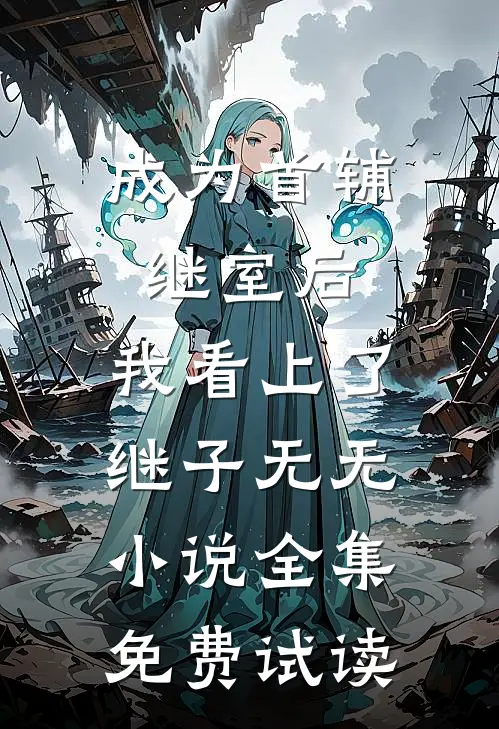 成为首辅继室后，我看上了继子无无小说全集免费试读