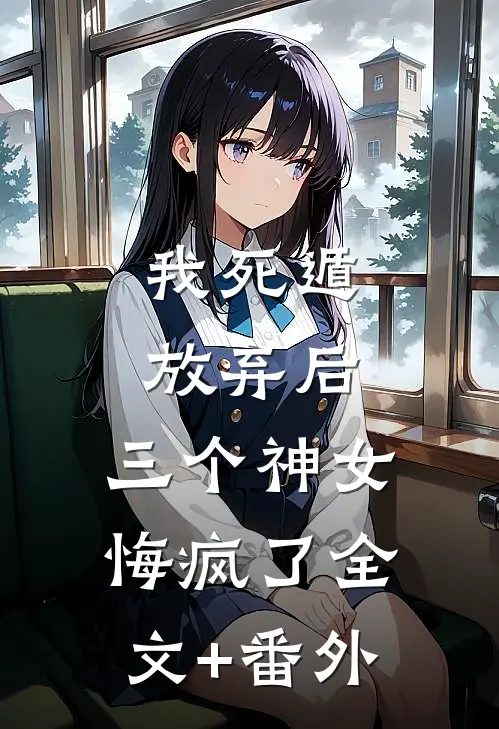 我死遁放弃后，三个神女悔疯了全文+番外