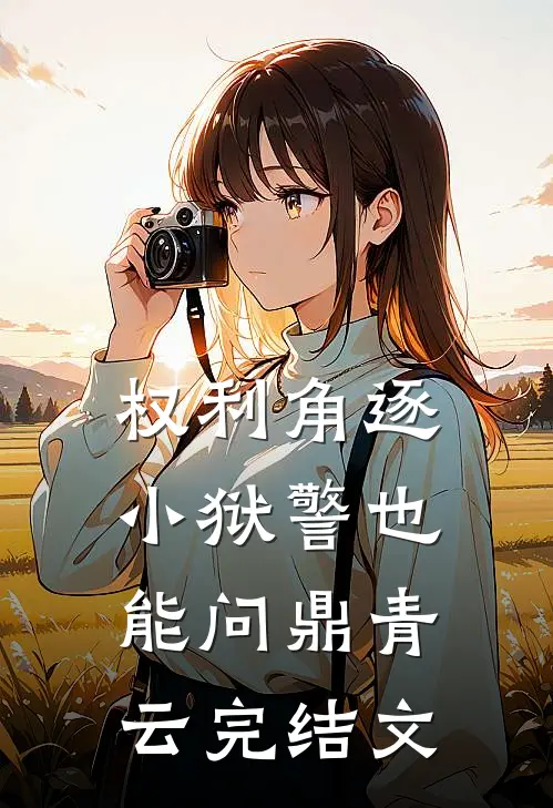 权利角逐：小狱警也能问鼎青云完结文