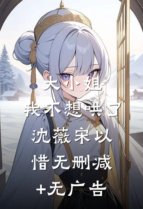 大小姐，我不想哄了沈薇宋以惜无删减+无广告