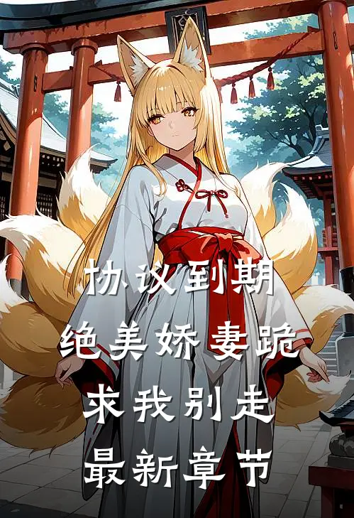 协议到期，绝美娇妻跪求我别走最新章节