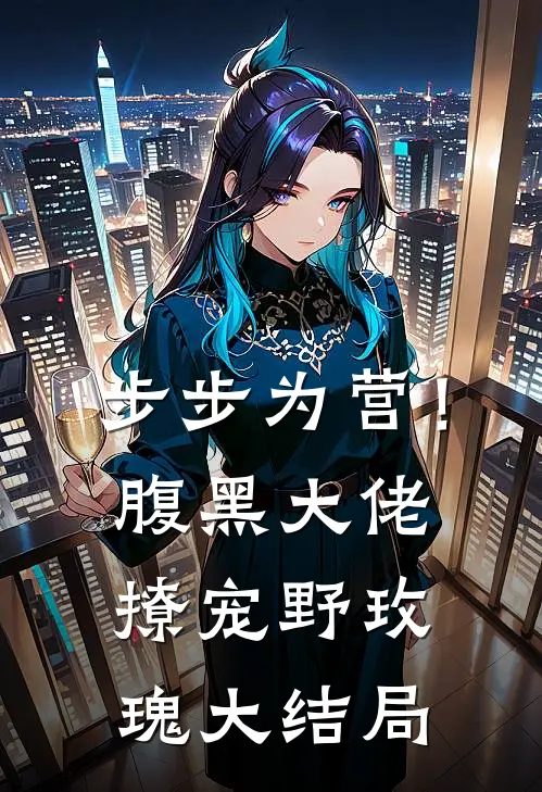 步步为营！腹黑大佬撩宠野玫瑰大结局
