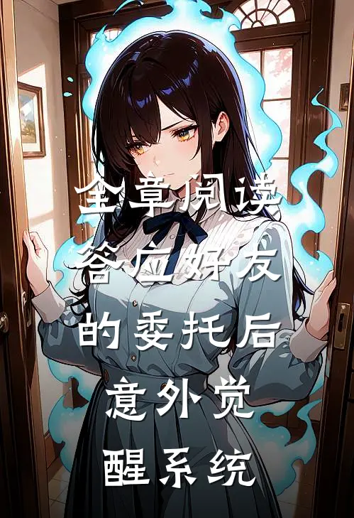 全章阅读答应好友的委托后，意外觉醒系统