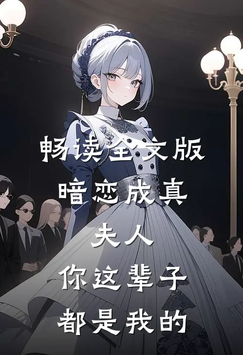 畅读全文版暗恋成真：夫人，你这辈子都是我的