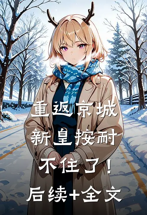 重返京城，新皇按耐不住了！后续+全文