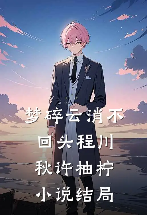 梦碎云消不回头程川秋许柚柠小说结局