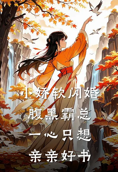 小娇软闪婚腹黑霸总，一心只想亲亲好书