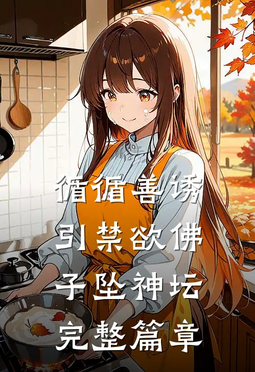 循循善诱，引禁欲佛子坠神坛完整篇章