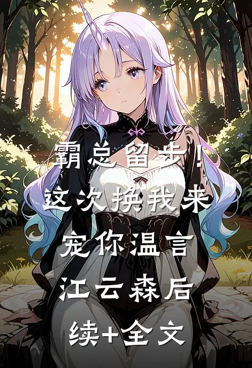 霸总留步！这次换我来宠你温言江云森后续+全文