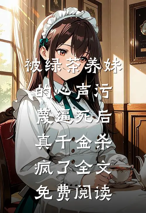 被绿茶养妹的心声污蔑逼死后，真千金杀疯了全文免费阅读