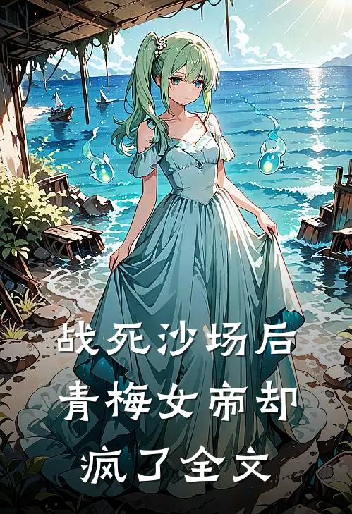 战死沙场后，青梅女帝却疯了全文