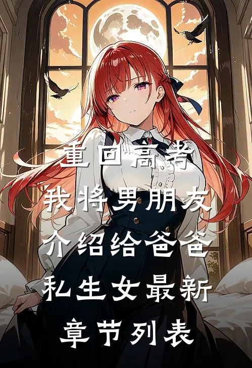 重回高考，我将男朋友介绍给爸爸私生女最新章节列表
