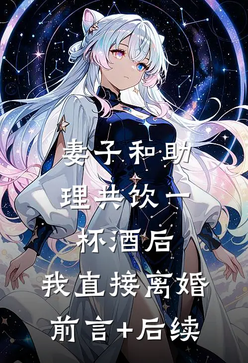 妻子和助理共饮一杯酒后，我直接离婚前言+后续